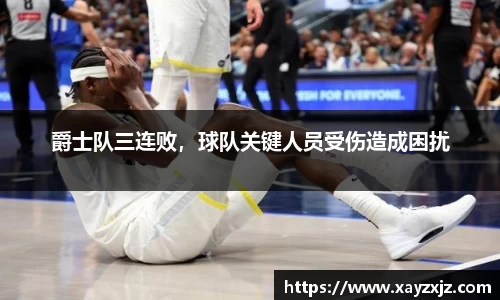 爵士队三连败，球队关键人员受伤造成困扰