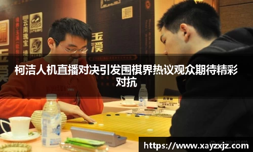柯洁人机直播对决引发围棋界热议观众期待精彩对抗