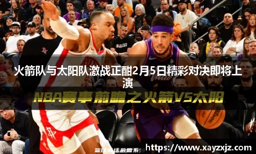 火箭队与太阳队激战正酣2月5日精彩对决即将上演